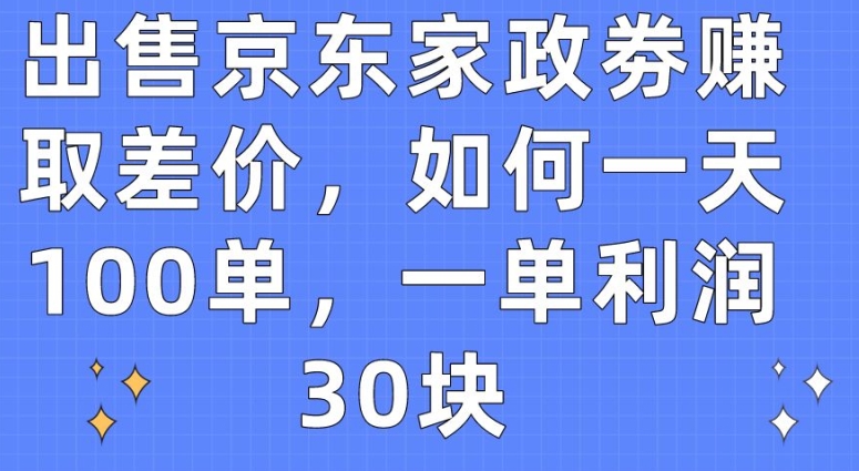 ‘出售京东家政劵赚取差价，如何一天100单，一单利润30块【揭秘】’的缩略图